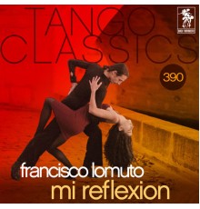 Francisco Lomuto - Tango Classics 390: Mi Reflexion  (Historical Recordings)