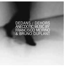 Francisco Meirino & Bruno Duplant - Dedans / Dehors