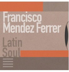 Francisco Mendez Ferrer - Latin Soul