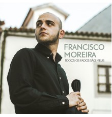 Francisco Moreira - Todos Os Fados São Meus