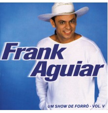 Frank Aguiar - Um Show De Forro - Vol. V