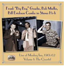 Frank "Big Boy" Goudie,  Bob Mielke, Bill Erickson Combo - Live at Monkey Inn, 1961-62, Vol. 1: The Quartet (Frisco Jazz Archival Rarities)