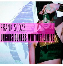 Frank Scozzi - Unconsiouness Whitout Limits