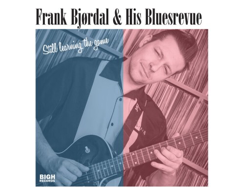 Frank bjørdal and his blues revue - Still Learning the Game