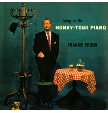 Frankie Froba - Bring On The Honky-Tonk Piano
