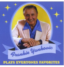 Frankie Yankovic - Plays Everyones Favorites