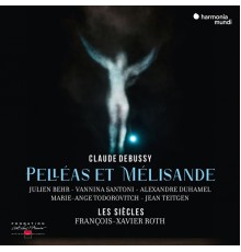 François-Xavier Roth, Les Siècles, Vannina Santoni, Julien Behr, Alexandre Duhamel, Marie-Ange Todorovitch, Jean Teitgen, Chœur de l'Opéra de Lille - Debussy: Pelléas et Mélisande