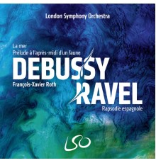François-Xavier Roth, London Symphony Orchestra - Debussy: La mer, Prélude à l'après-midi d'un faune – Ravel: Rapsodie espagnole