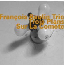François Raulin Trio - Trois Plans Sur La Comète