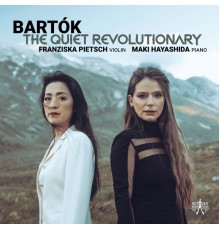 Franziska Pietsch & Maki Hayashida - Bartók: The Quiet Revolutionary