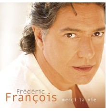 Frédéric François - Merci la vie