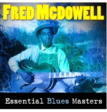 Fred McDowell - Essential Blues Masters