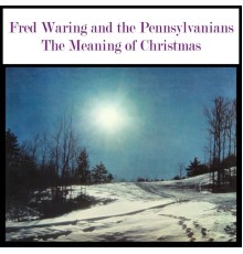 Fred Waring featuring The Pennsylvanians - The Meaning Of Christmas
