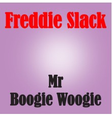 Freddie Slack - Mr. Boogie Woogie