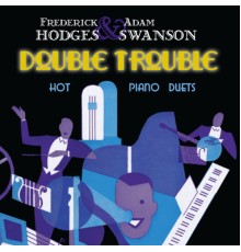 Frederick Hodges & Adam Swanson - Double Trouble: Hot Piano Duets