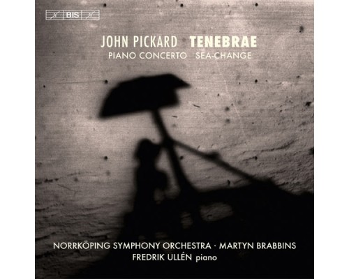 Fredrik Ullén - Norrköping Symphony Orchestra - Martyn Brabbins - John Pickard : Tenebrae - Piano Concerto - Sea-Change Fredrik Ullén - Norrköping Symphony Orchestra - Martyn Brabbins - John Pickard : Tenebrae - Piano Concerto - Sea-Change