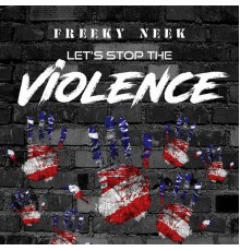 FreekyNeek - FreekyNeek - Let's Stop The Violence