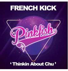 French Kick - Thinkin About Chu