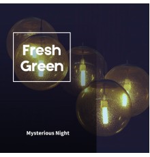 Fresh Green - Mysterious Night