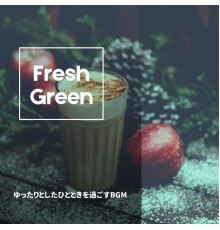 Fresh Green - ゆったりとしたひとときを過ごすBGM