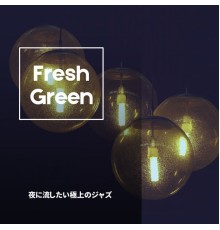 Fresh Green - 夜に流したい極上のジャズ