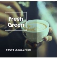 Fresh Green, Satoshi Matsumoto - おうちでゆったりおしゃれbgm