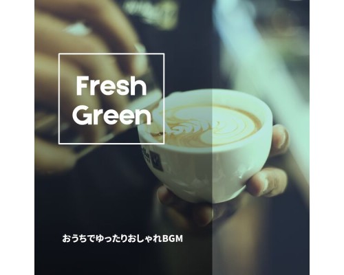 Fresh Green, Satoshi Matsumoto - おうちでゆったりおしゃれbgm