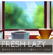 Fresh Lazy, Rie Sato - 爽やかなカフェでゆったりと聴きたいジャズbgm