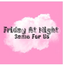 Friday By Night - Same for Us