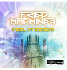 Fried Machines - Feel Freedom