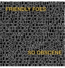 Friendly Foes - So Obscene