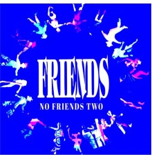 Friends - No Friends Two