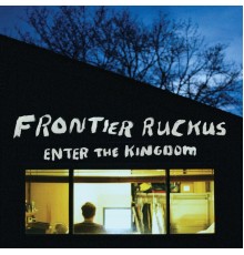 Frontier Ruckus - Enter the Kingdom