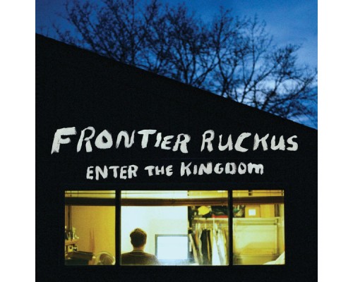 Frontier Ruckus - Enter the Kingdom