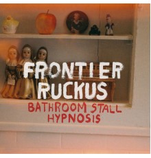 Frontier Ruckus - Bathroom Stall Hypnosis