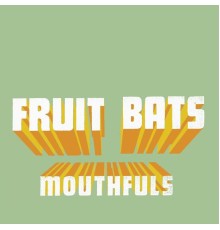 Fruit Bats - Mouthfuls (Album)