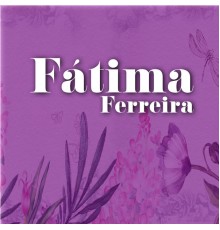 Fátima Ferreira - Fatima Ferreira