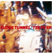 Fudge Tunnel - Teeth EP