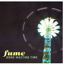 Fume - Done Wasting Time