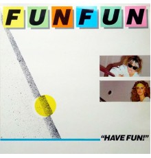 Fun Fun - Have Fun!