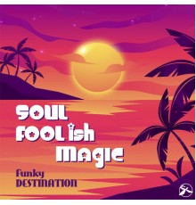 Funky Destination - Soul Foolish Magic