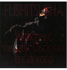 Fushitsusha - Withdrawe, this sable Disclosure ere devot'd