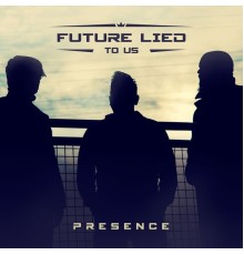 Future Lied to Us - Presence