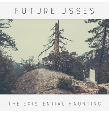 Future Usses - The Existential Haunting