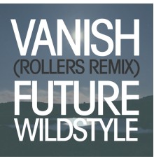 Future Wildstyle - Vanish (Rollers Remix)