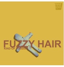 Fuzzy Hair - Kind of Voodoo