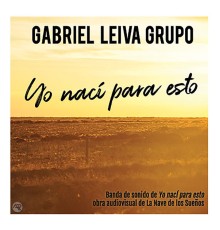 GABRIEL LEIVA GRUPO - Yo Naci para Esto