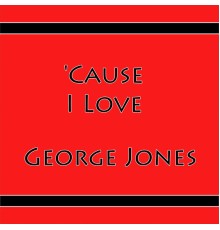 GEORGE JONES - 'Cause I Love