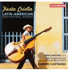 Gabriel Castagna, Wurttemberg Philharmonic Orchestra, Nora Chastain - Fiesta Criolla - Latin American Orchestral Works