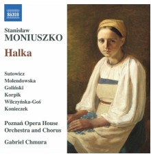 Gabriel Chmura, Poznań Opera House Orchestra, Łukasz Goliński, Magdalena Molendowska - Moniuszko: Halka (1858 Version) [Excerpts] [Live]